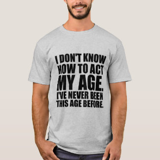 I don't know how to act my age. T-Shirt
