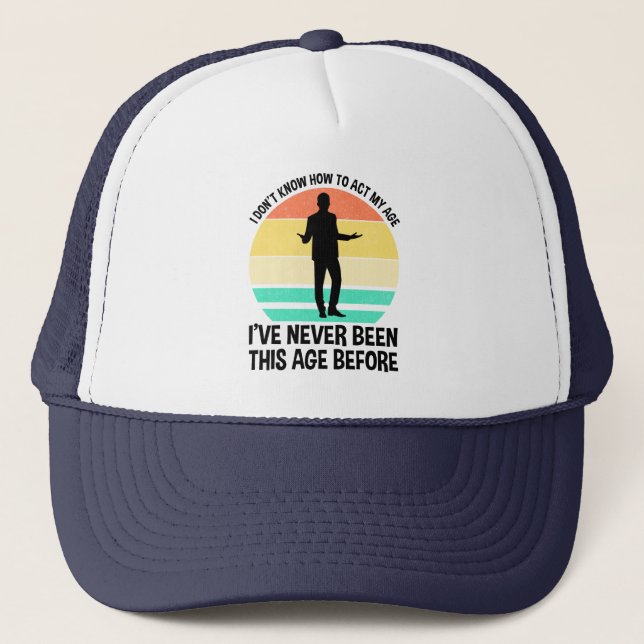 I Don't Know How To Act My Age Trucker Hat (Front)