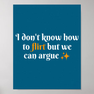 I Don't Know How To Flirt We Can Argue Funny Datin Poster