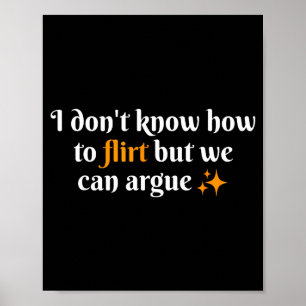 I Dont Know How To Flirt We Can Argue Funny Dating Poster