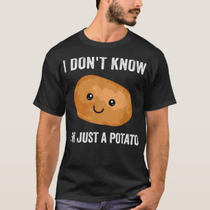 I Dont Know I Am Just A Potato Potatoes Vegetarian T-Shirt