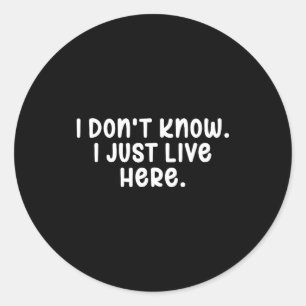 I Don't Know I Just Live Here, Sarcasm Joke Sarcas Classic Round Sticker