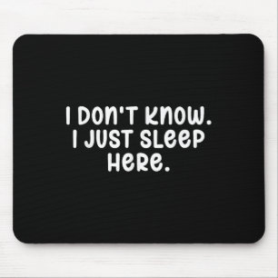 I Dont Know I Just Sleep Here, Sarcasm Joke Sarcas Mouse Pad