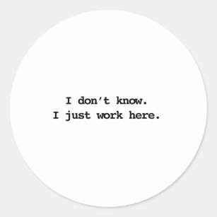 I don't know I just work here Classic Round Sticker
