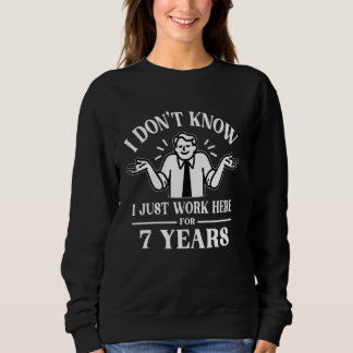 I don't know I just work here for 7 Years 7th anni Sweatshirt