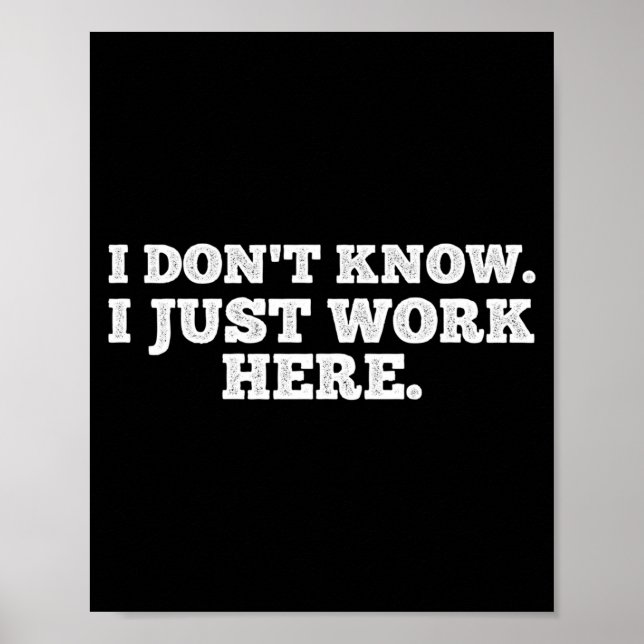 I Don't Know I Just Work Here Funny Adult Sarcasti Poster (Front)
