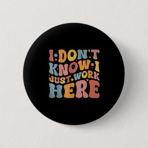 I Dont Know I Just Work Here Funny Humourous Sayin 2 Inch Round Button