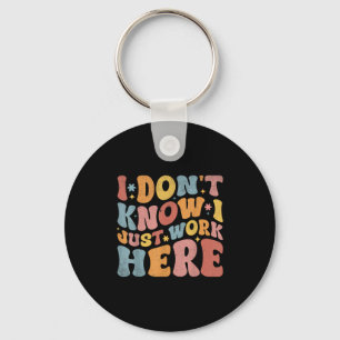 I Dont Know I Just Work Here Funny Humourous Sayin Keychain