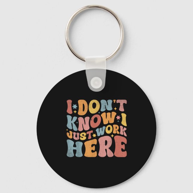 I Dont Know I Just Work Here Funny Humourous Sayin Keychain (Front)