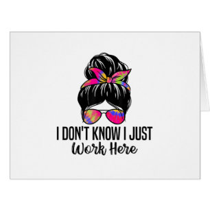 I Don't Know I Just Work Here Funny Sarcasm Quotes