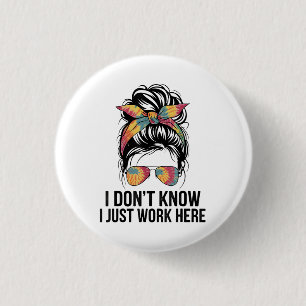 I Don't Know I Just Work Here Funny Sarcasm Quotes 1 Inch Round Button