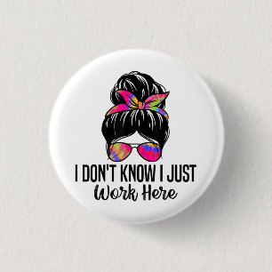 I Don't Know I Just Work Here Funny Sarcasm Quotes 1 Inch Round Button