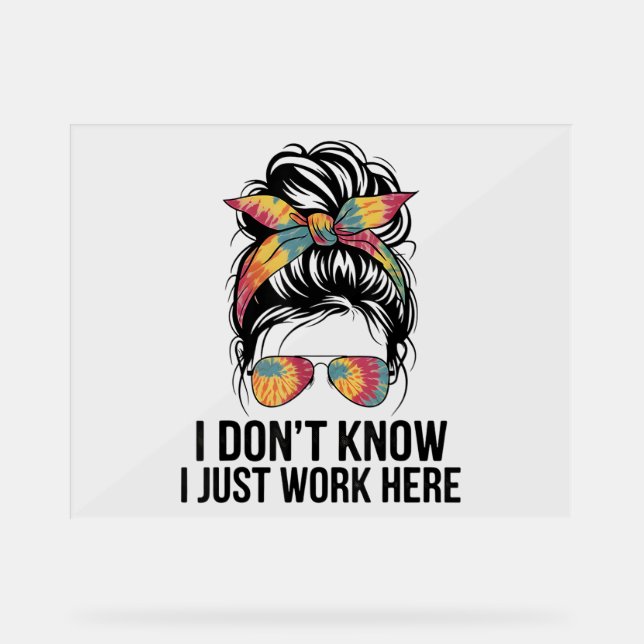I Don't Know I Just Work Here Funny Sarcasm Quotes Acrylic Sign (Front)