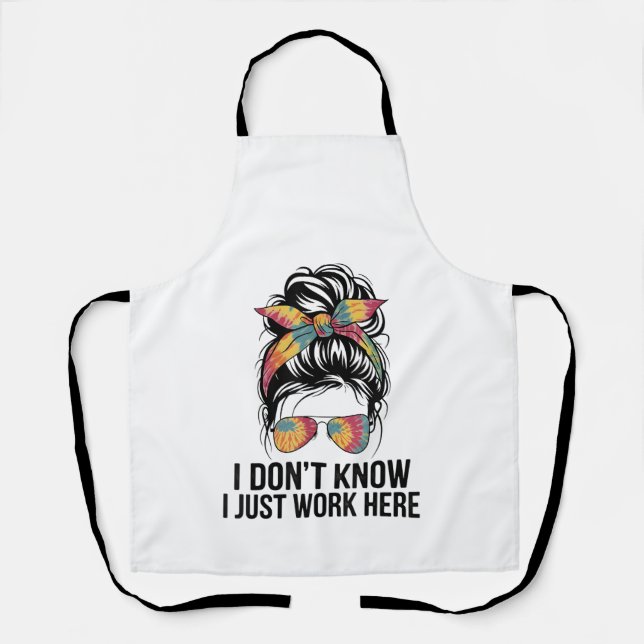 I Don't Know I Just Work Here Funny Sarcasm Quotes Apron (Front)