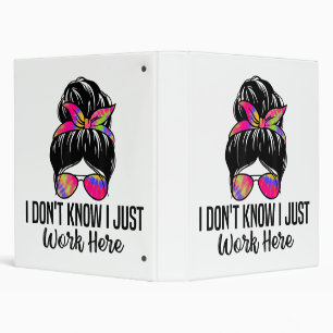 I Don't Know I Just Work Here Funny Sarcasm Quotes Binder