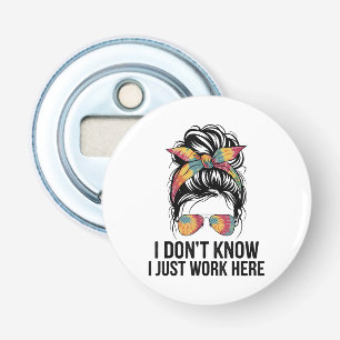 I Don't Know I Just Work Here Funny Sarcasm Quotes Bottle Opener