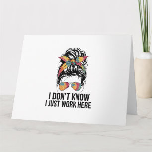 I Don't Know I Just Work Here Funny Sarcasm Quotes Card