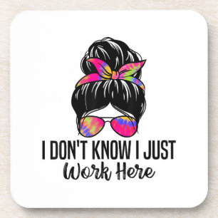 I Don't Know I Just Work Here Funny Sarcasm Quotes Coaster