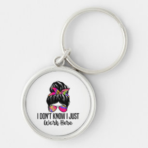 I Don't Know I Just Work Here Funny Sarcasm Quotes Keychain