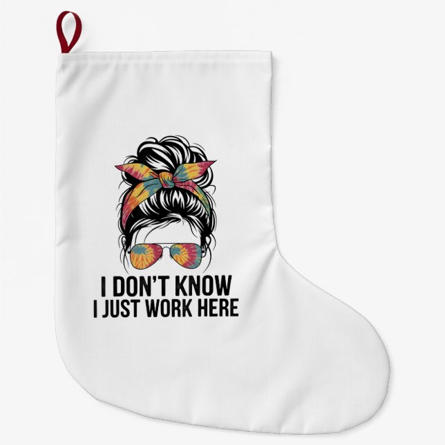 I Don't Know I Just Work Here Funny Sarcasm Quotes Large Christmas Stocking (Front)