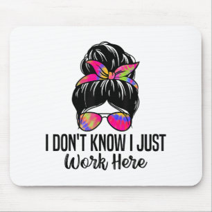 I Don't Know I Just Work Here Funny Sarcasm Quotes Mouse Pad