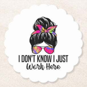 I Don't Know I Just Work Here Funny Sarcasm Quotes Paper Coaster