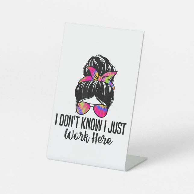 I Don't Know I Just Work Here Funny Sarcasm Quotes Pedestal Sign (Front)
