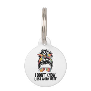 I Don't Know I Just Work Here Funny Sarcasm Quotes Pet Tag