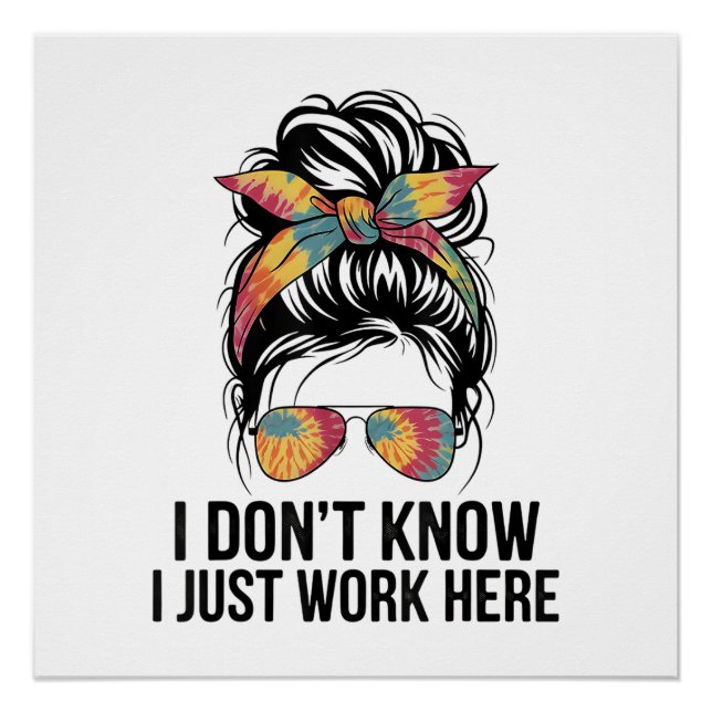 I Don't Know I Just Work Here Funny Sarcasm Quotes Poster (Front)