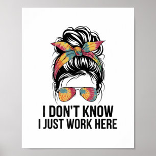 I Don't Know I Just Work Here Funny Sarcasm Quotes Poster