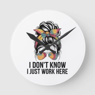 I Don't Know I Just Work Here Funny Sarcasm Quotes Round Clock