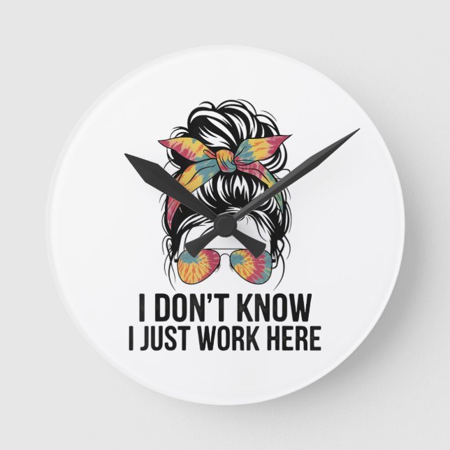 I Don't Know I Just Work Here Funny Sarcasm Quotes Round Clock (Front)