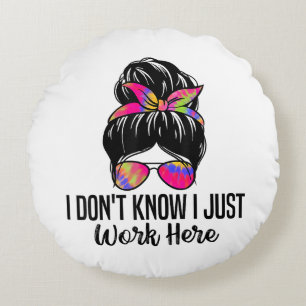 I Don't Know I Just Work Here Funny Sarcasm Quotes Round Pillow