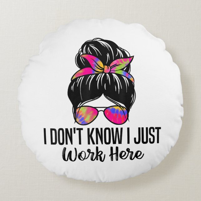 I Don't Know I Just Work Here Funny Sarcasm Quotes Round Pillow (Front)