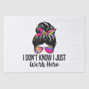 I Don't Know I Just Work Here Funny Sarcasm Quotes Tissue Paper