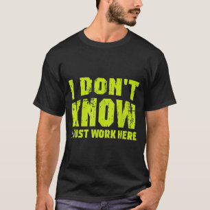 I Don't Know I Just Work Here  T-Shirt