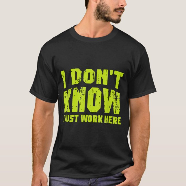 I Don't Know I Just Work Here  T-Shirt (Front)