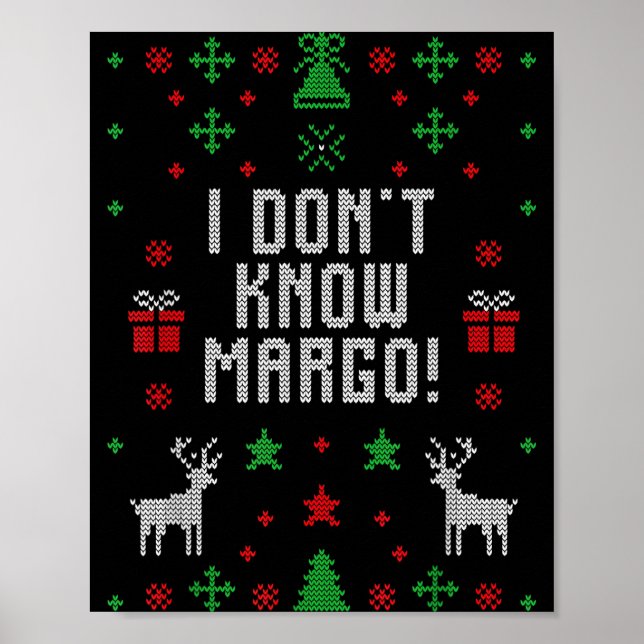 I Don't Know-margo Ugly Sweater Funny Christmas Fo Poster (Front)