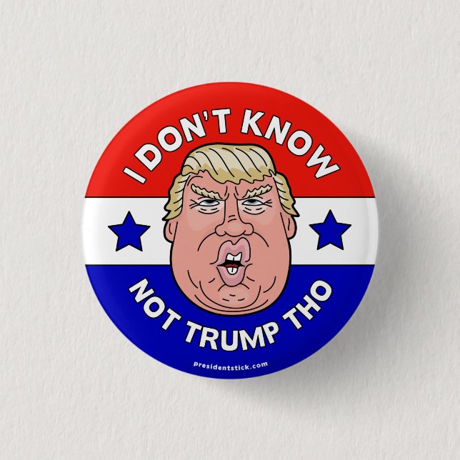 I Don't Know Not Trump Tho, Anti-Trump button/pin 1 Inch Round Button (Front)