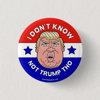 I Don't Know Not Trump Tho, Anti-Trump button/pin 1 Inch Round Button