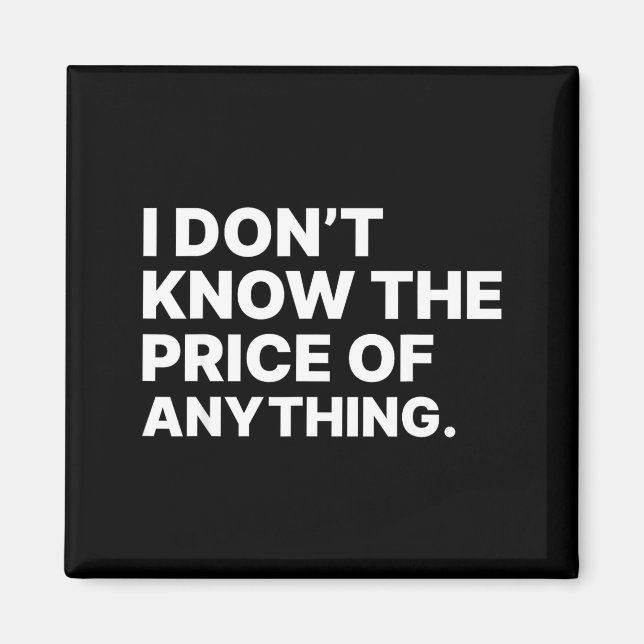 I Don't Know The Price Of Anything Funny Quote Hum Magnet (Front)