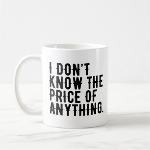 I Don't Know The Price Of Anything Humour Quote Coffee Mug