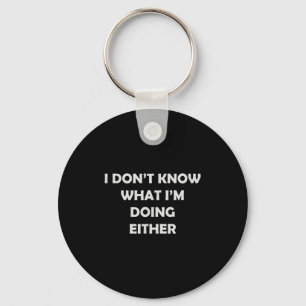 I Don't Know What I'm Doing Either _ Hilarious Quo Keychain