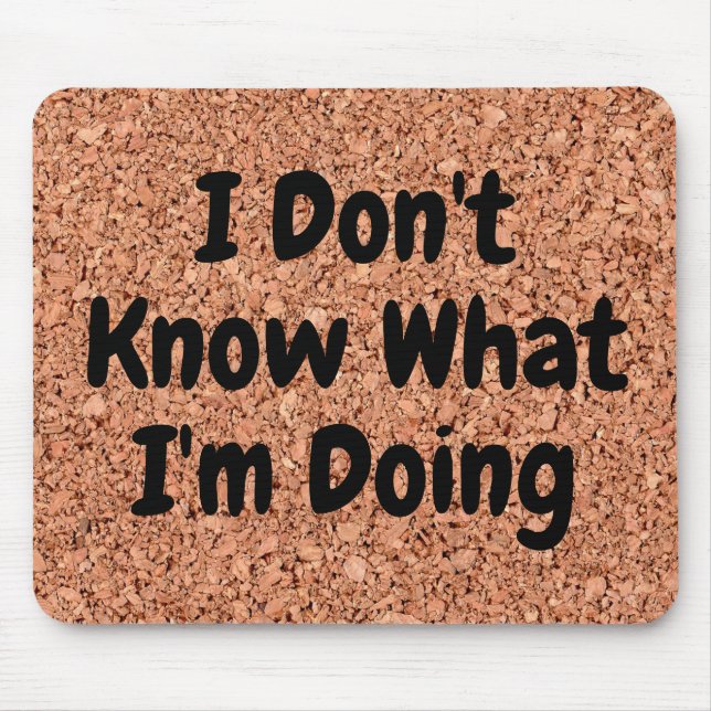 "I Don't Know What I'm Doing" on Cork Board Mouse Pad (Front)