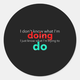 I Don't Know What I'm Doing Trying Text Classic Round Sticker