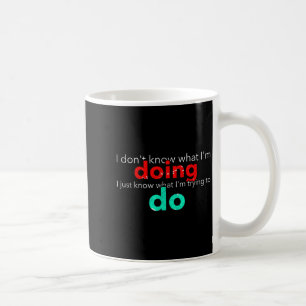 I Don't Know What I'm Doing Trying Text  Coffee Mug