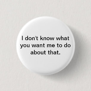 I don't know what you want me to do about that 1 inch round button