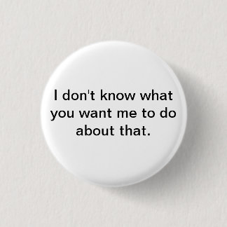 I don't know what you want me to do about that 1 inch round button