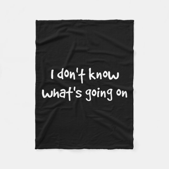 I Don't Know What's Going On  Fleece Blanket (Front)