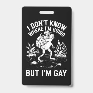 I Don't Know Where I'm Going But I'm Gay Frog Badge